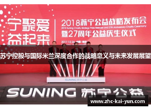 苏宁控股与国际米兰深度合作的战略意义与未来发展展望 苏宁控股与国际米兰深度合作的战略意义与未来发展展望