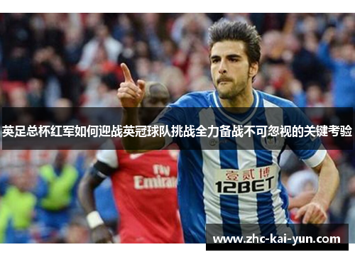 英足总杯红军如何迎战英冠球队挑战全力备战不可忽视的关键考验 英足总杯红军如何迎战英冠球队挑战全力备战不可忽视的关键考验