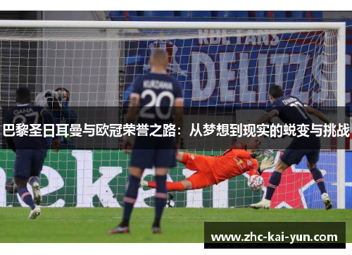 巴黎圣日耳曼与欧冠荣誉之路:从梦想到现实的蜕变与挑战 巴黎圣日耳曼与欧冠荣誉之路:从梦想到现实的蜕变与挑战