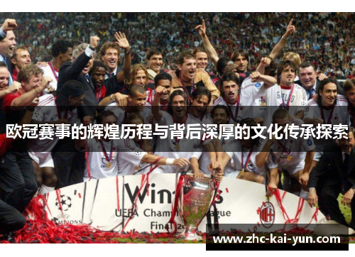 欧冠赛事的辉煌历程与背后深厚的文化传承探索