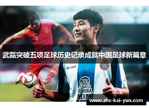 武磊突破五项足球历史记录成就中国足球新篇章