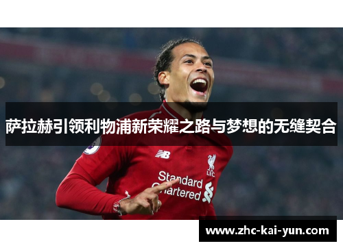 萨拉赫引领利物浦新荣耀之路与梦想的无缝契合