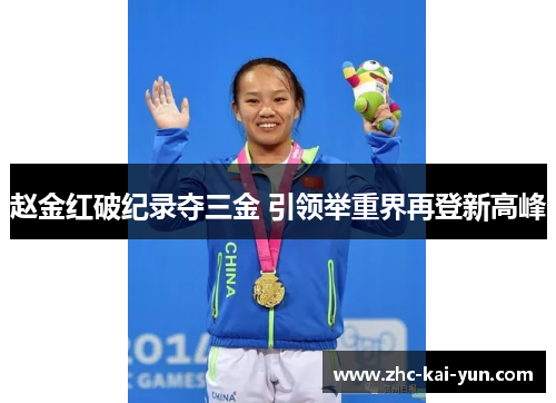 赵金红破纪录夺三金 引领举重界再登新高峰