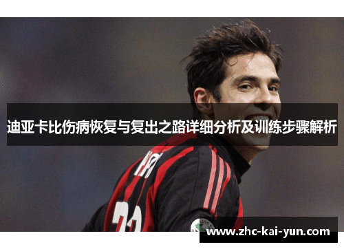 迪亚卡比伤病恢复与复出之路详细分析及训练步骤解析