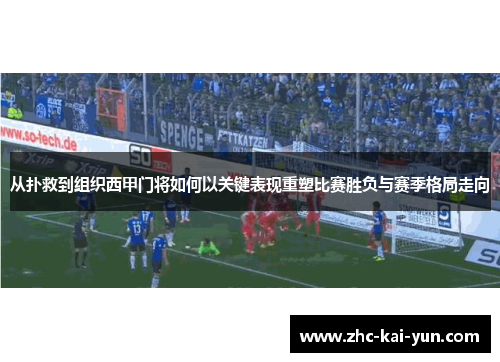 从扑救到组织西甲门将如何以关键表现重塑比赛胜负与赛季格局走向 从扑救到组织西甲门将如何以关键表现重塑比赛胜负与赛季格局走向