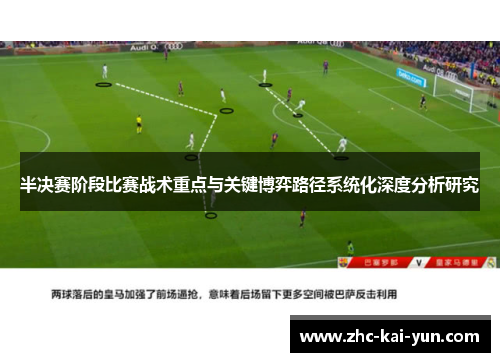 半决赛阶段比赛战术重点与关键博弈路径系统化深度分析研究 半决赛阶段比赛战术重点与关键博弈路径系统化深度分析研究