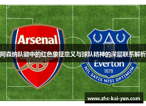 阿森纳队徽中的红色象征意义与球队精神的深层联系解析