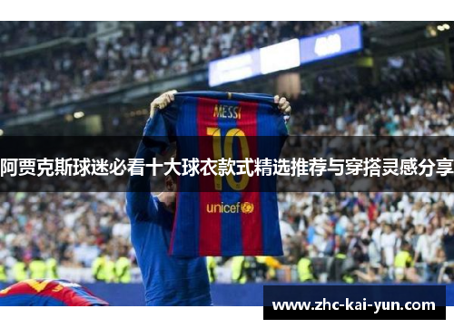 阿贾克斯球迷必看十大球衣款式精选推荐与穿搭灵感分享