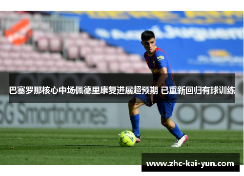 巴塞罗那核心中场佩德里康复进展超预期 已重新回归有球训练 巴塞罗那核心中场佩德里康复进展超预期 已重新回归有球训练
