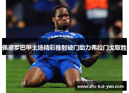 佩德罗巴甲主场精彩推射破门助力弗拉门戈取胜 佩德罗巴甲主场精彩推射破门助力弗拉门戈取胜